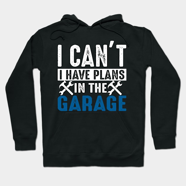 Funny Mechanics Saying I Can't I Have Plans In The Garage Hoodie by DP Clothing